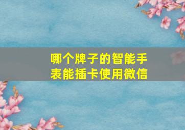 哪个牌子的智能手表能插卡使用微信