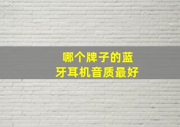 哪个牌子的蓝牙耳机音质最好