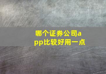 哪个证券公司app比较好用一点