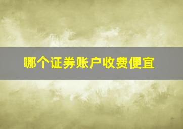 哪个证券账户收费便宜