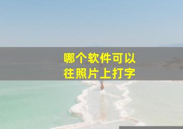 哪个软件可以往照片上打字