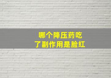 哪个降压药吃了副作用是脸红