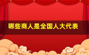 哪些商人是全国人大代表