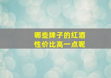 哪些牌子的红酒性价比高一点呢