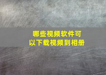 哪些视频软件可以下载视频到相册