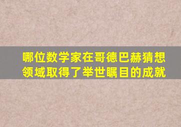 哪位数学家在哥德巴赫猜想领域取得了举世瞩目的成就