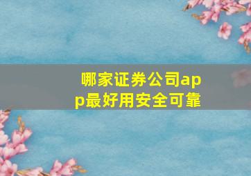 哪家证券公司app最好用安全可靠