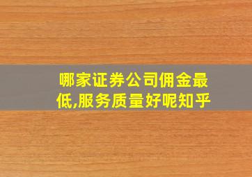 哪家证券公司佣金最低,服务质量好呢知乎