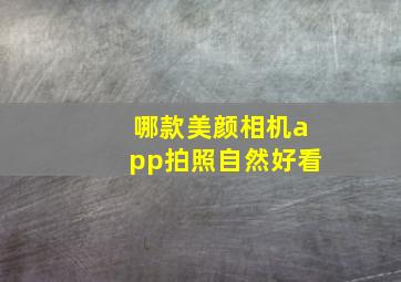 哪款美颜相机app拍照自然好看