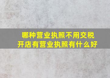 哪种营业执照不用交税开店有营业执照有什么好