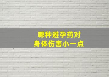 哪种避孕药对身体伤害小一点