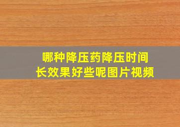 哪种降压药降压时间长效果好些呢图片视频