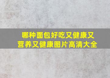 哪种面包好吃又健康又营养又健康图片高清大全