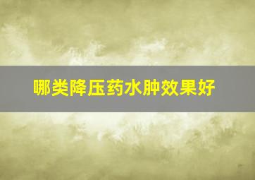 哪类降压药水肿效果好