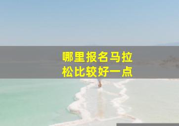 哪里报名马拉松比较好一点