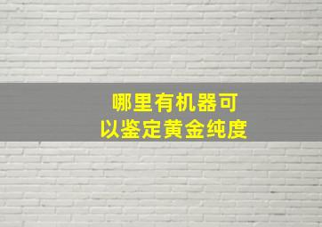 哪里有机器可以鉴定黄金纯度