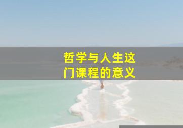 哲学与人生这门课程的意义