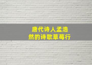 唐代诗人孟浩然的诗歌草莓行