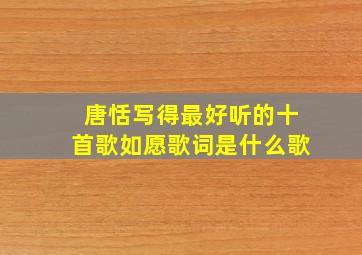 唐恬写得最好听的十首歌如愿歌词是什么歌