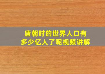 唐朝时的世界人口有多少亿人了呢视频讲解