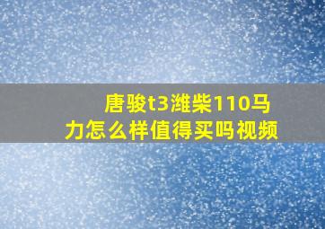 唐骏t3潍柴110马力怎么样值得买吗视频