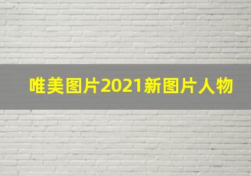 唯美图片2021新图片人物