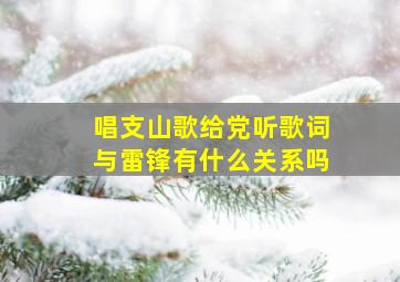 唱支山歌给党听歌词与雷锋有什么关系吗