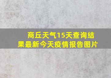 商丘天气15天查询结果最新今天疫情报告图片