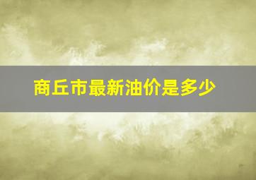 商丘市最新油价是多少