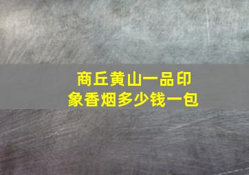 商丘黄山一品印象香烟多少钱一包