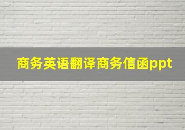 商务英语翻译商务信函ppt