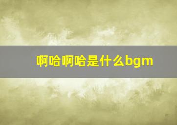 啊哈啊哈是什么bgm