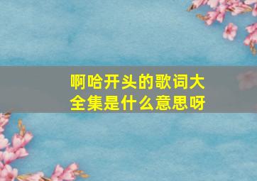 啊哈开头的歌词大全集是什么意思呀