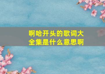 啊哈开头的歌词大全集是什么意思啊