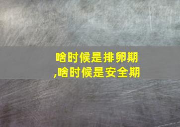 啥时候是排卵期,啥时候是安全期