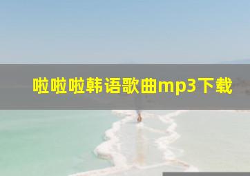 啦啦啦韩语歌曲mp3下载