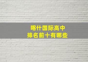 喀什国际高中排名前十有哪些