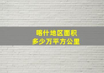 喀什地区面积多少万平方公里