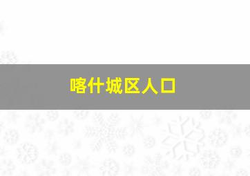 喀什城区人口