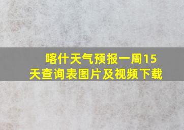 喀什天气预报一周15天查询表图片及视频下载