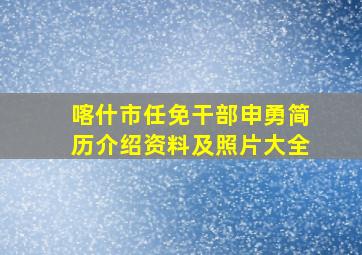 喀什市任免干部申勇简历介绍资料及照片大全