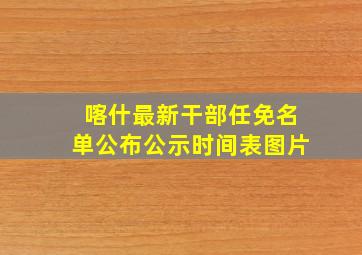 喀什最新干部任免名单公布公示时间表图片