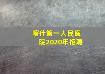 喀什第一人民医院2020年招聘