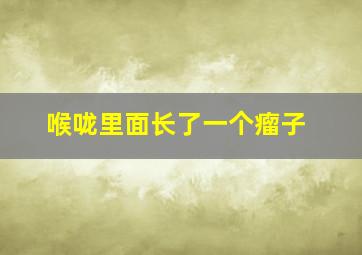 喉咙里面长了一个瘤子