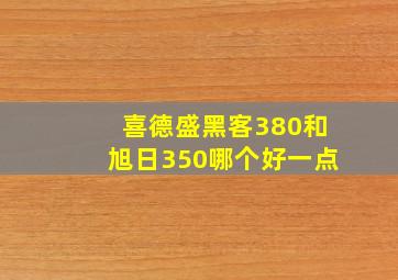 喜德盛黑客380和旭日350哪个好一点