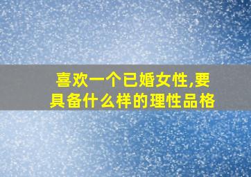 喜欢一个已婚女性,要具备什么样的理性品格