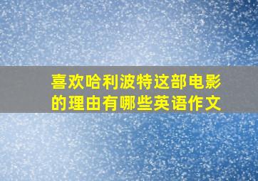 喜欢哈利波特这部电影的理由有哪些英语作文