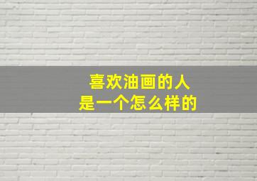 喜欢油画的人是一个怎么样的