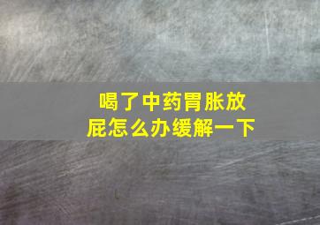 喝了中药胃胀放屁怎么办缓解一下