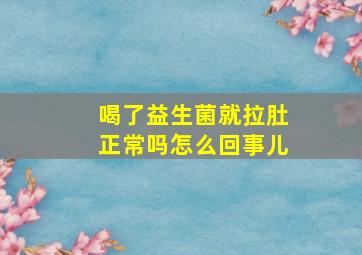 喝了益生菌就拉肚正常吗怎么回事儿